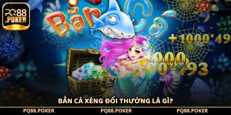 Bắn cá xèng đổi thưởng là gì?