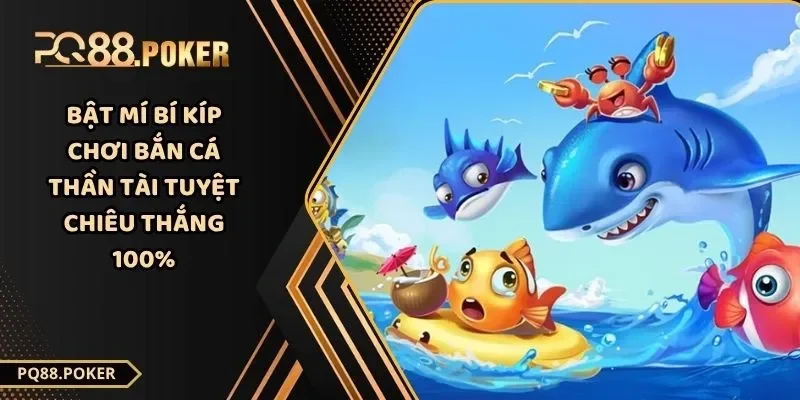 Bật Mí Bí Kíp Chơi Bắn Cá Thần Tài Tuyệt Chiêu Thắng 100%