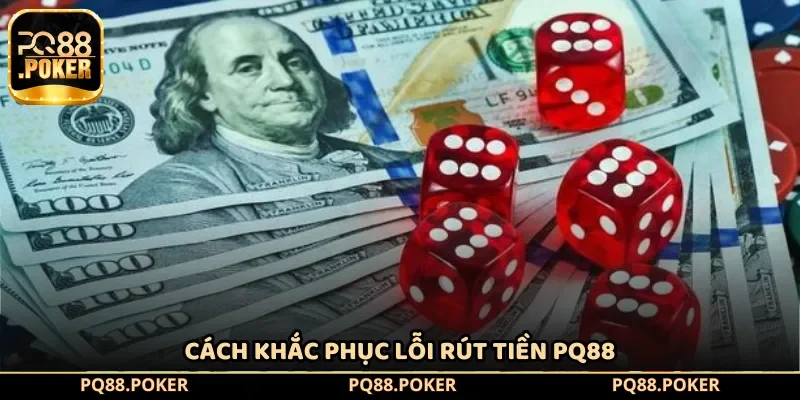 Cách khắc phục lỗi rút tiền PQ88