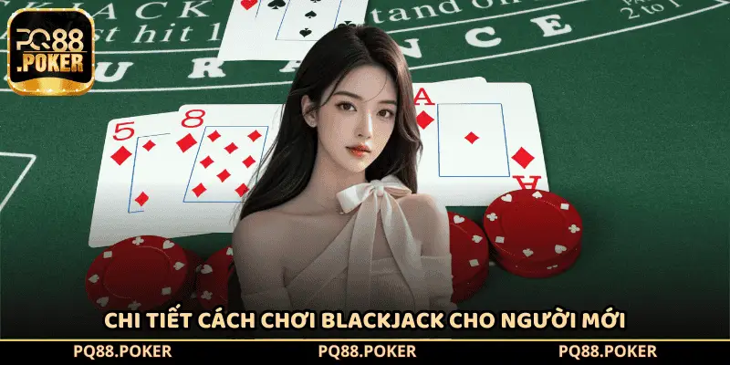 Chi tiết cách chơi Blackjack cho người mới