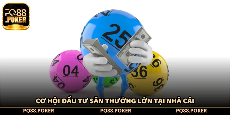 Cơ hội đầu tư săn thưởng lớn tại nhà cái