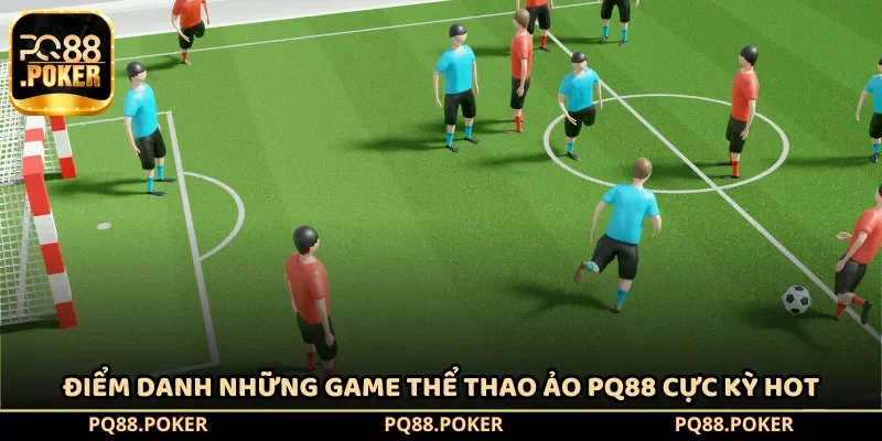Điểm danh những game thể thao ảo PQ88 cực kỳ hot