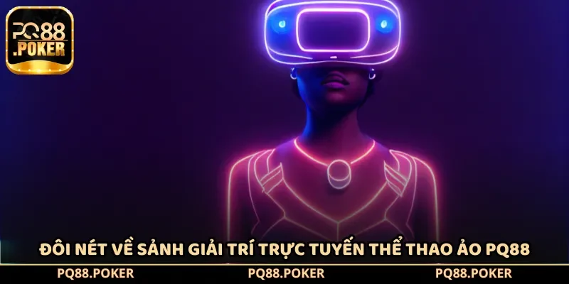 Đôi nét về sảnh giải trí trực tuyến thể thao ảo PQ88