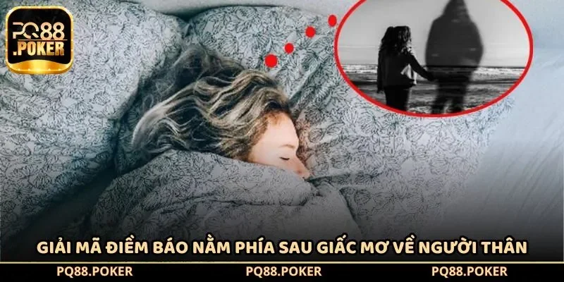 Giải mã điềm báo nằm phía sau giấc mơ về người thân