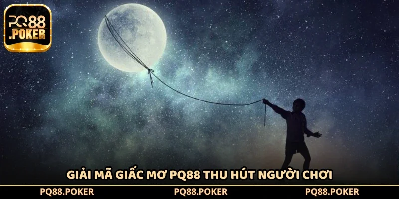 Giải mã giấc mơ PQ88 thu hút người chơi