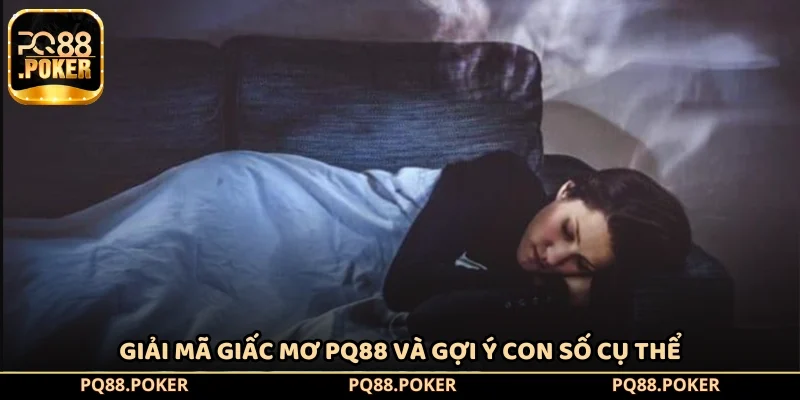 Giải mã giấc mơ PQ88 và gợi ý con số cụ thể