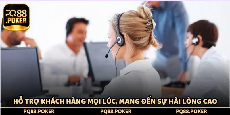 Hỗ trợ khách hàng mọi lúc, mang đến sự hài lòng cao