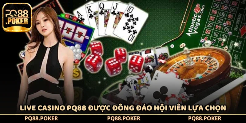 Live Casino PQ88 được đông đảo hội viên lựa chọn