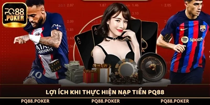 Lợi ích khi thực hiện nạp tiền PQ88