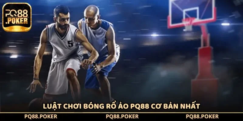 Luật chơi bóng rổ ảo PQ88 cơ bản nhất