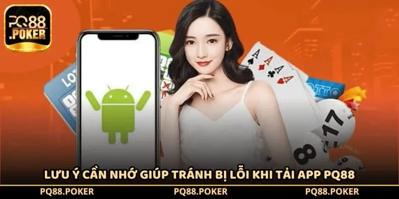 Lưu ý cần nhớ giúp tránh bị lỗi khi tải app PQ88