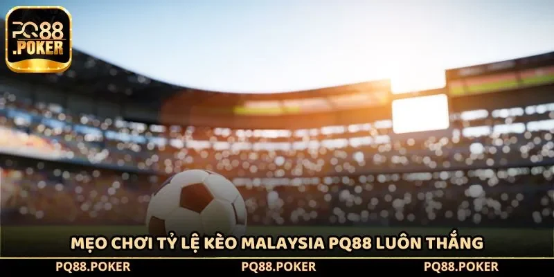 Mẹo chơi tỷ lệ kèo Malaysia PQ88 luôn thắng