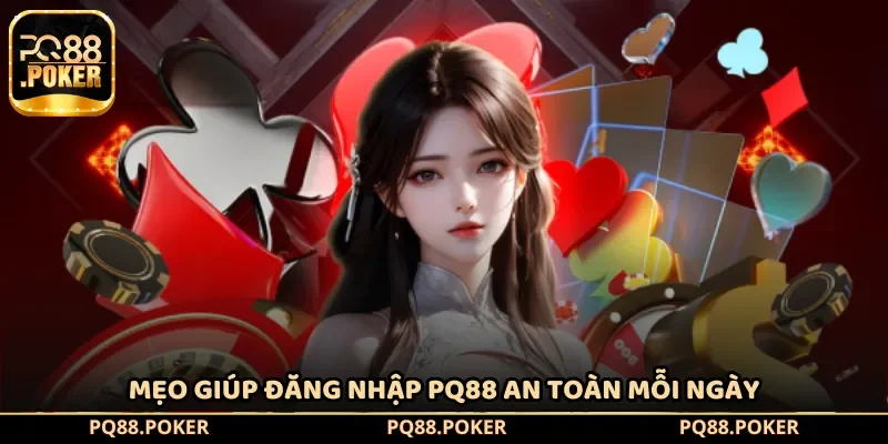Mẹo giúp đăng nhập PQ88 an toàn mỗi ngày