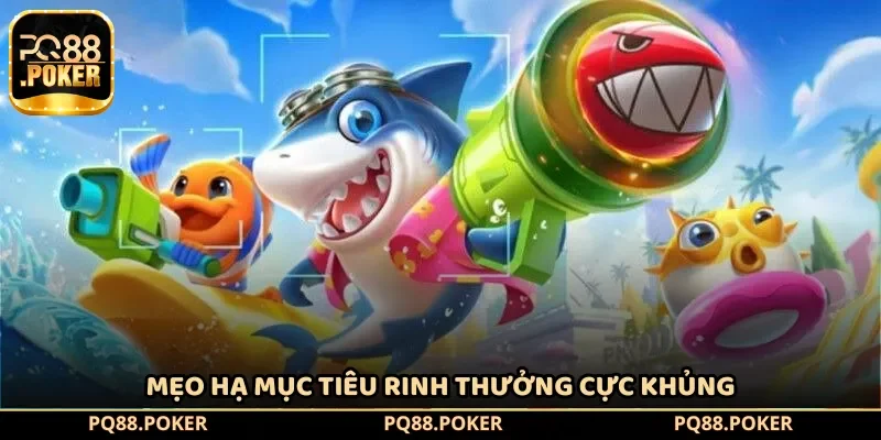 Mẹo hạ mục tiêu rinh thưởng cực khủng