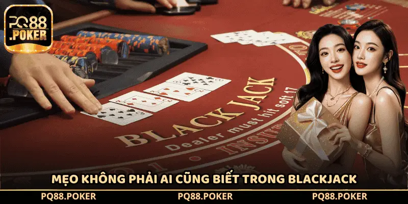 Mẹo không phải ai cũng biết trong Blackjack