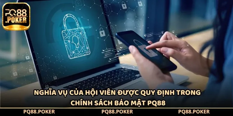 Nghĩa vụ của hội viên được quy định trong chính sách bảo mật PQ88