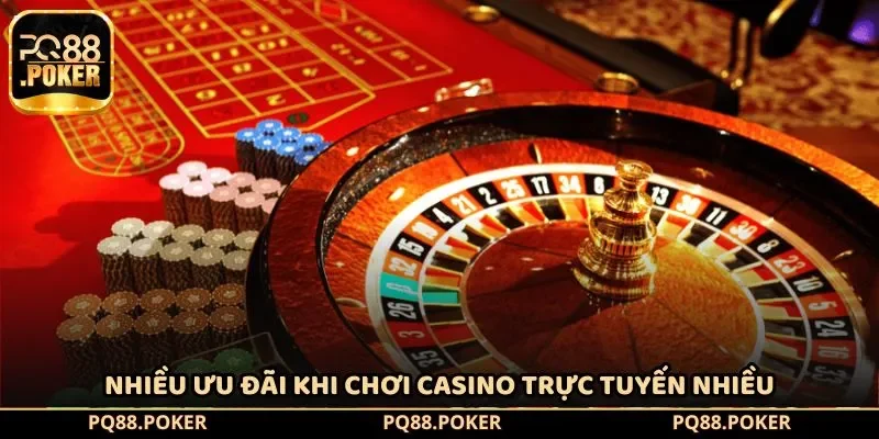 Nhiều ưu đãi khi chơi Casino trực tuyến nhiều