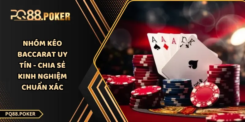 Nhóm Kéo Baccarat Uy Tín - Chia Sẻ Kinh Nghiệm Chuẩn Xác