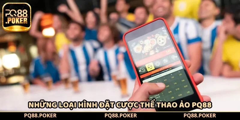 Những loại hình đặt cược thể thao ảo PQ88