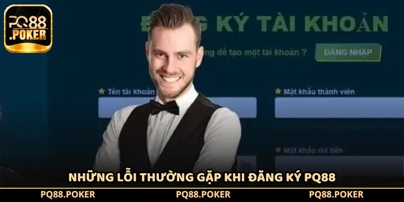Những lỗi thường gặp khi đăng ký PQ88