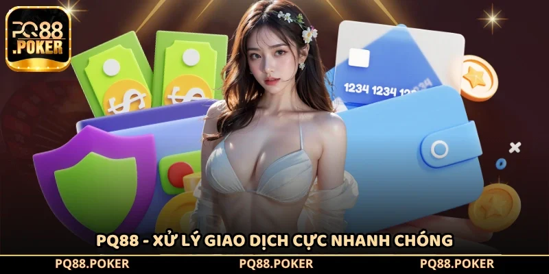 PQ88 - Xử lý giao dịch cực nhanh chóng
