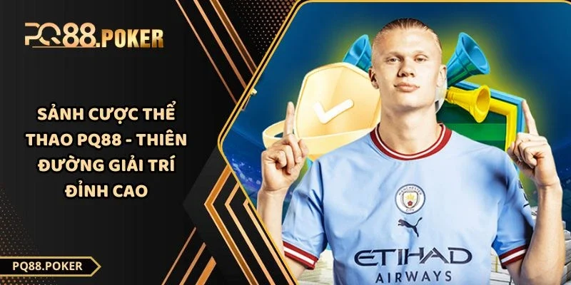 Sảnh Cược Thể Thao PQ88 - Thiên Đường Giải Trí Đỉnh Cao