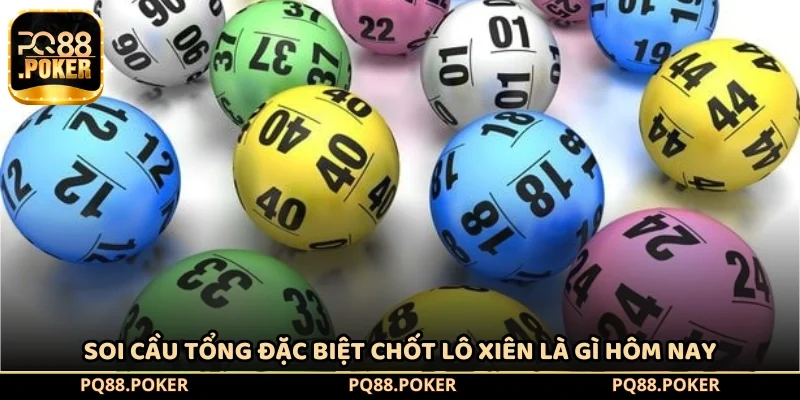 Soi cầu tổng đặc biệt chốt lô xiên là gì hôm nay