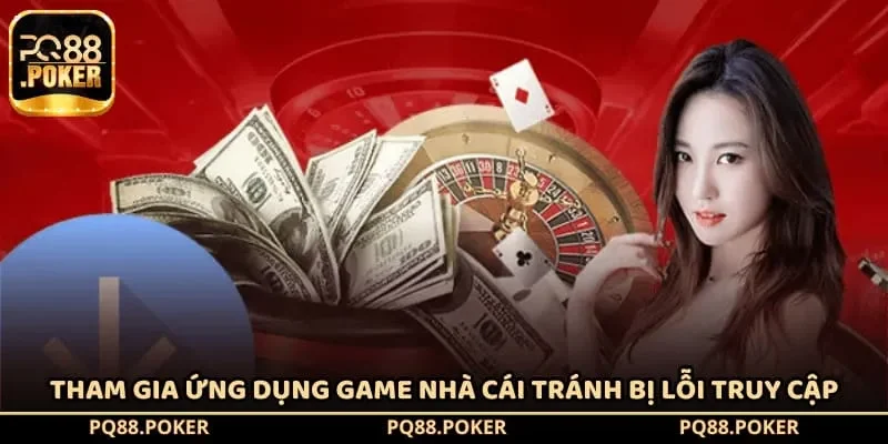 Tham gia ứng dụng game nhà cái tránh bị lỗi truy cập