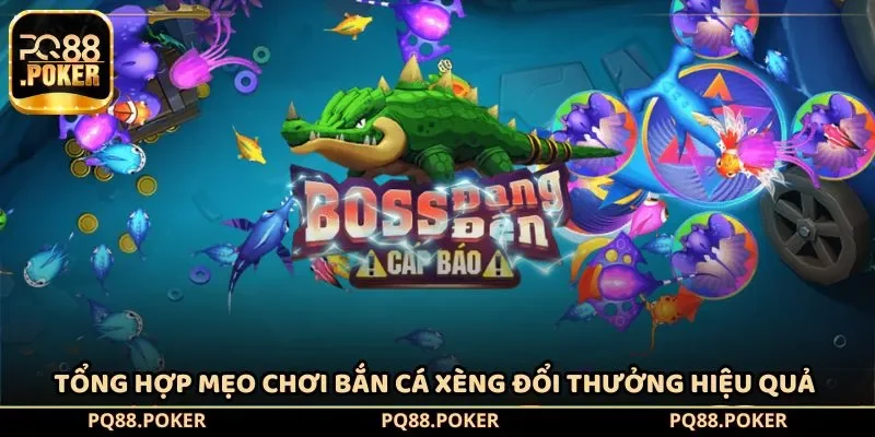 Tổng hợp mẹo chơi bắn cá xèng đổi thưởng hiệu quả 