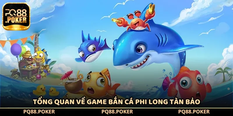 Tổng quan về game bắn cá Phi Long Tàn Bảo