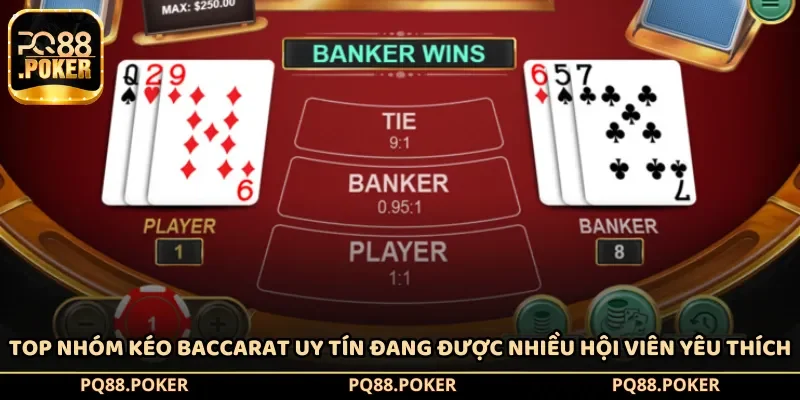 Top nhóm kéo Baccarat uy tín đang được nhiều hội viên yêu thích