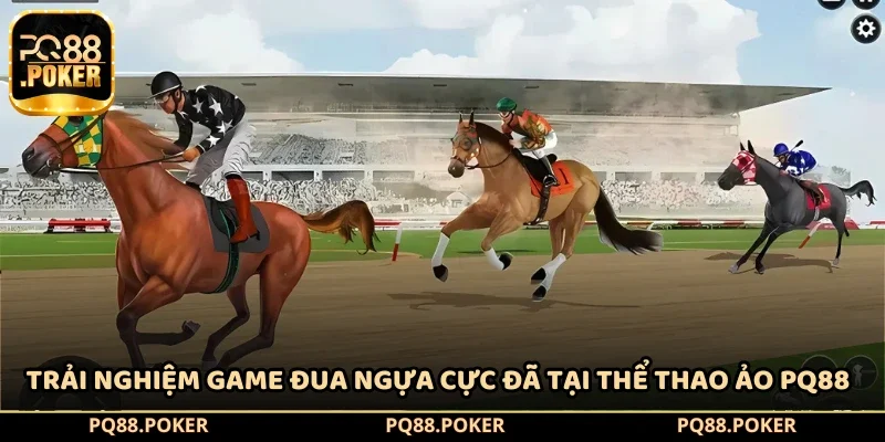 Trải nghiệm game đua ngựa cực đã tại thể thao ảo PQ88