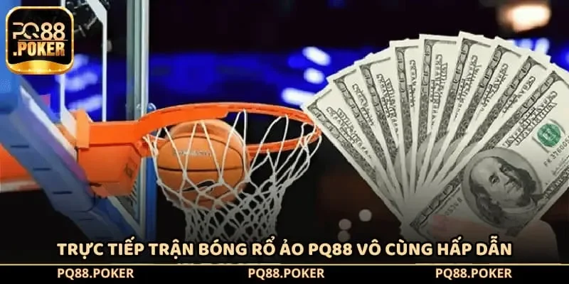 Trực tiếp trận bóng rổ ảo PQ88 vô cùng hấp dẫn